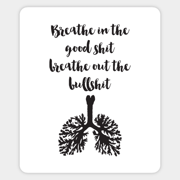 Breathe in the good Shit Breath out the Bullshit Sticker by deificusArt